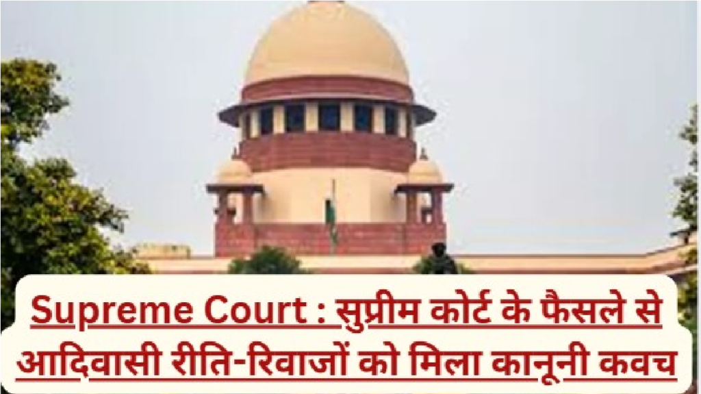 Supreme Court : सुप्रीम कोर्ट के फैसले से आदिवासी रीति-रिवाजों को मिला कानूनी कवच Supreme Court